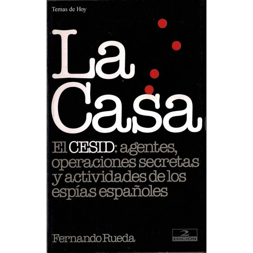 La Casa. El CESID: agentes, operaciones secretas y actividades espías españoles - Fernando Rueda