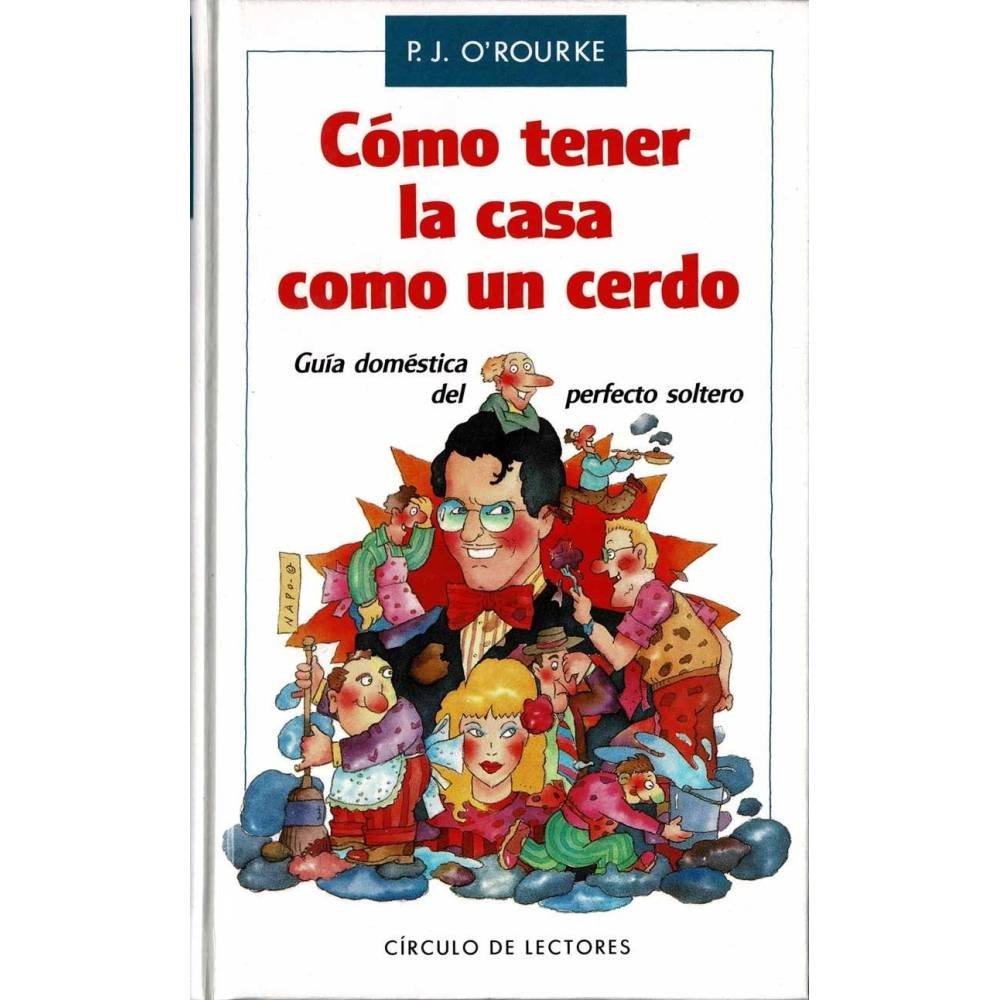 Cómo tener la casa como un cerdo - P. J. O'Rourke