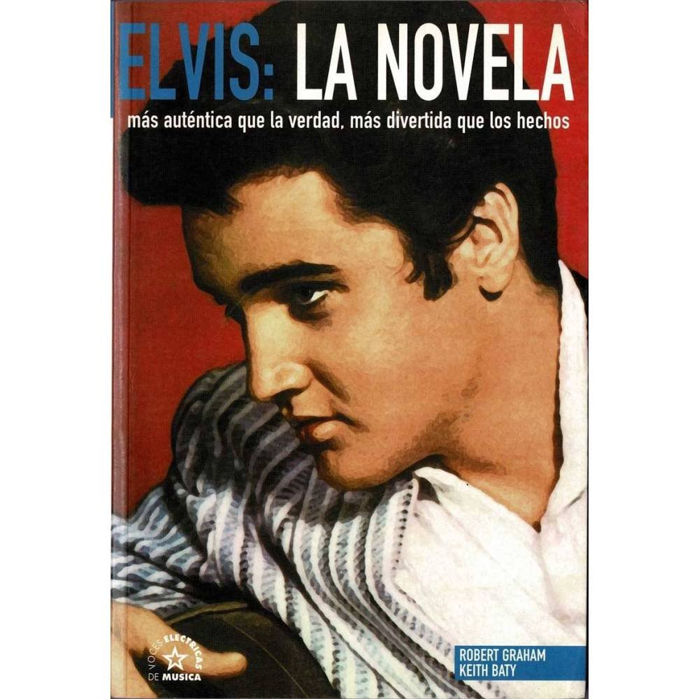 Elvis: La novela. Más auténtica que la verdad, más divertida que los hechos - Robert Graham, Keith Baty