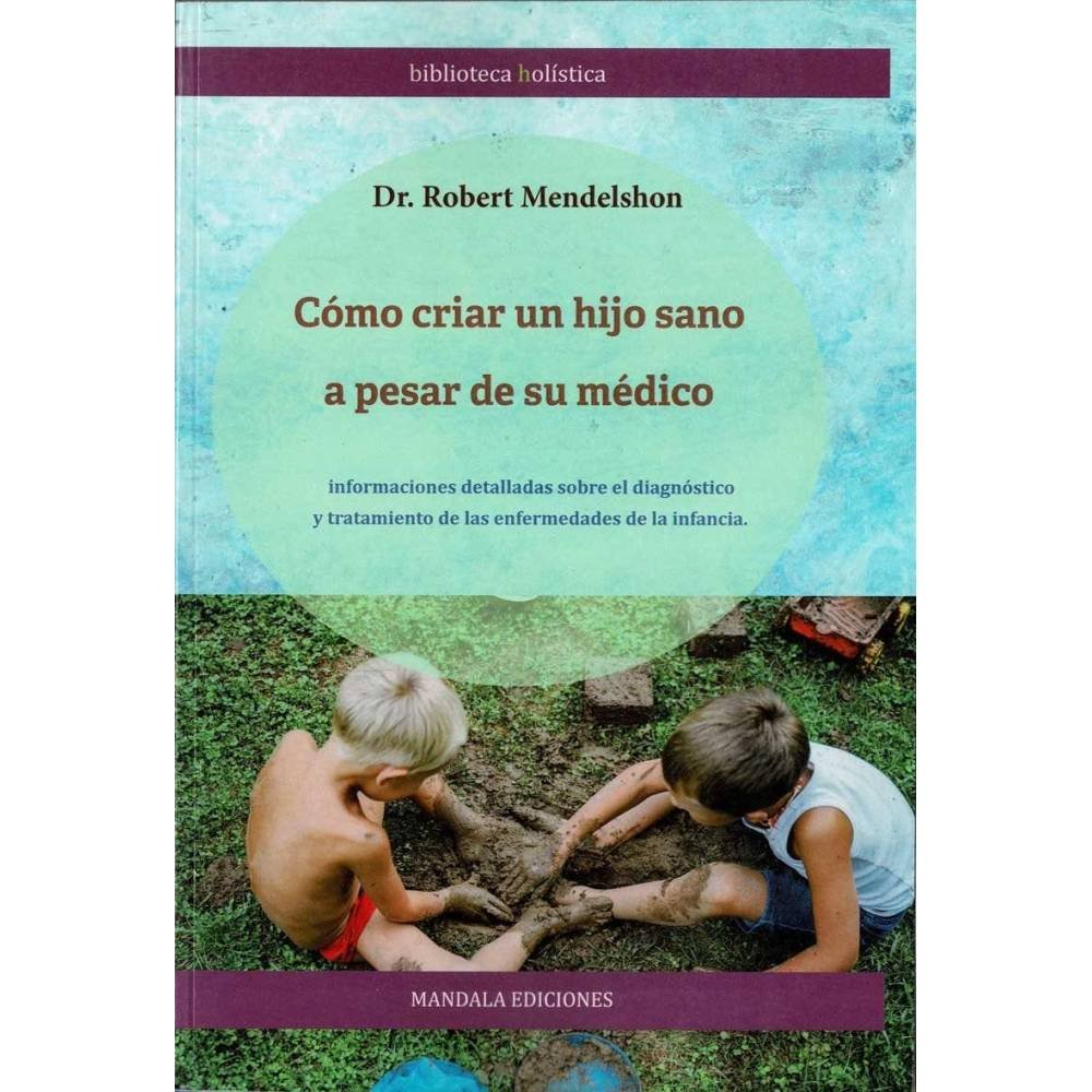 Cómo criar un hijo sano a pesar de su médico - Dr. Robert Mendelshon