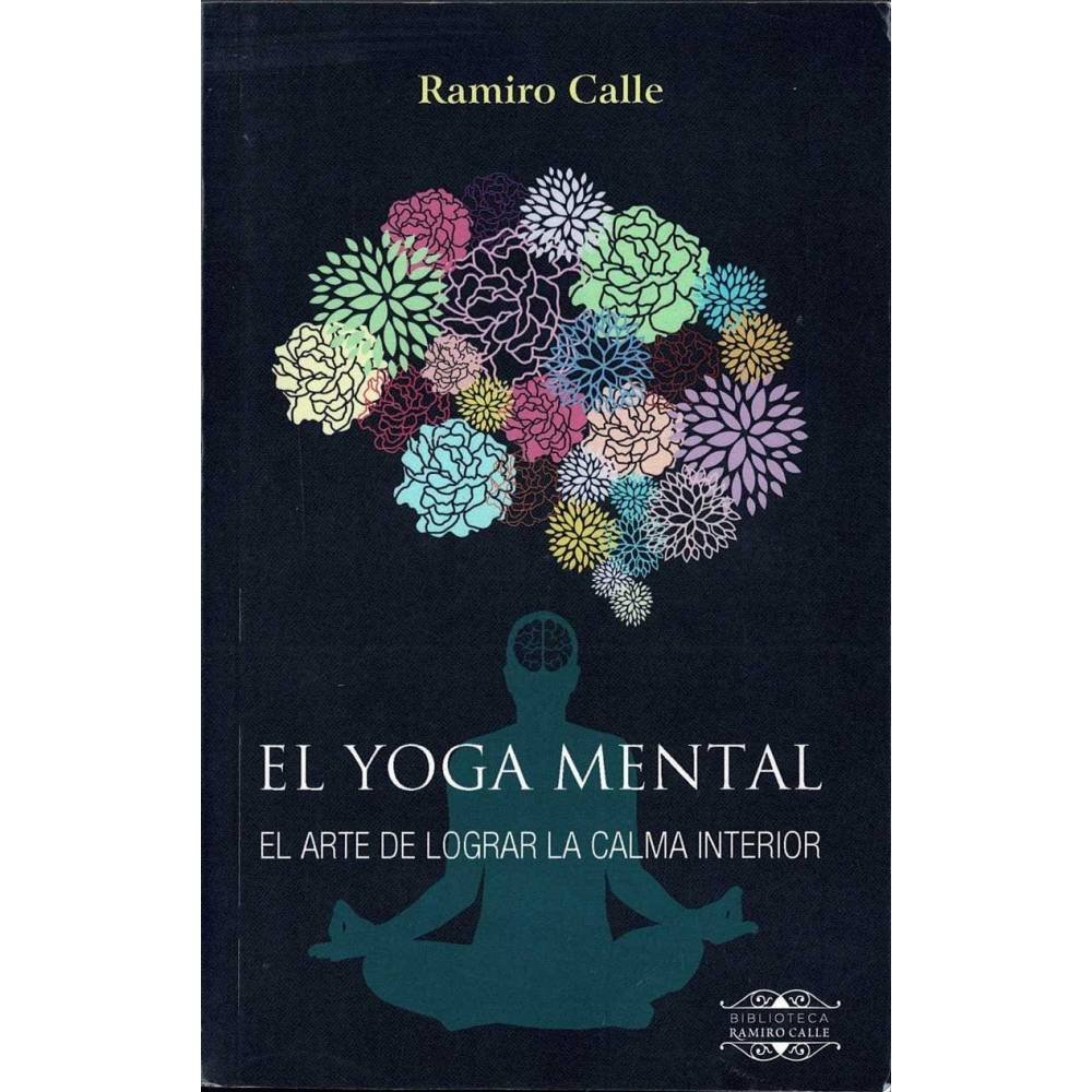 El Yoga Mental. El arte de lograr la calma interior - Ramiro Calle