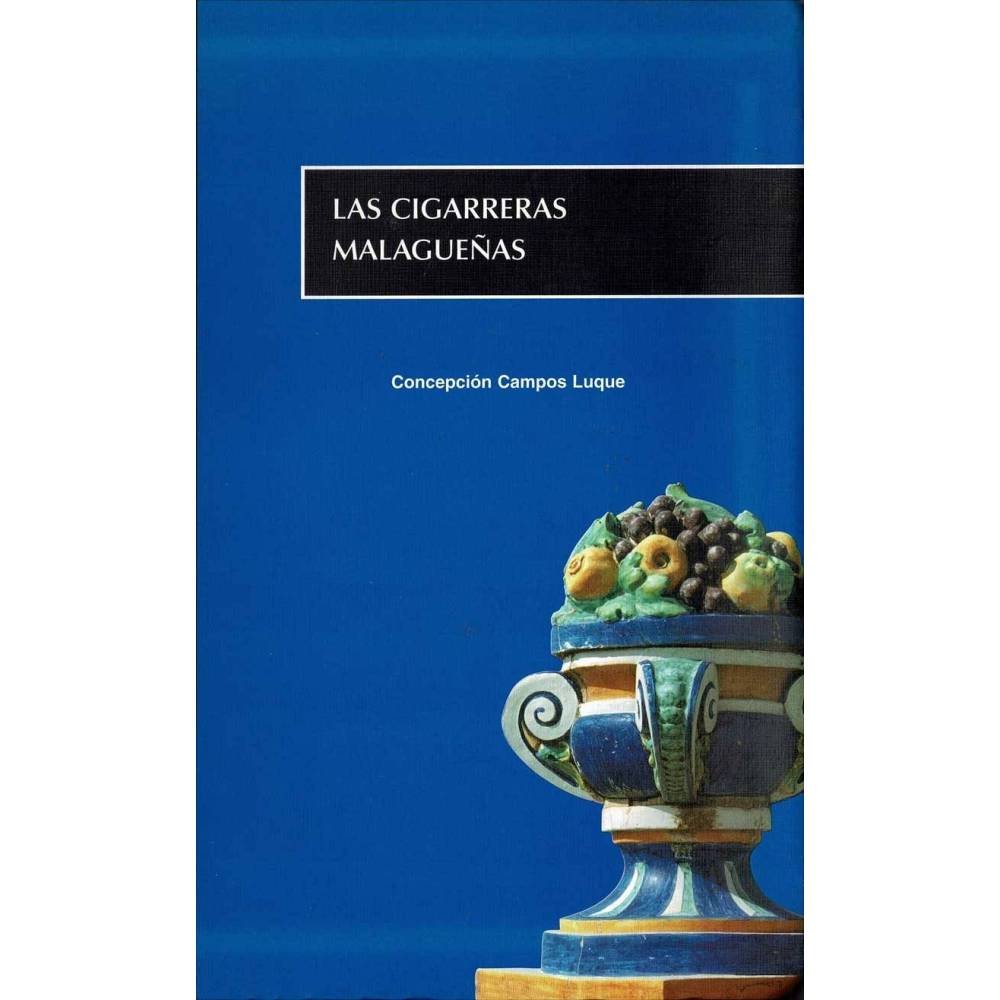 Las cigarreras malagueñas. Tecnología, producción y trabajo en la Fábrica de Tabacos de Málaga - Concepción Campos Luque