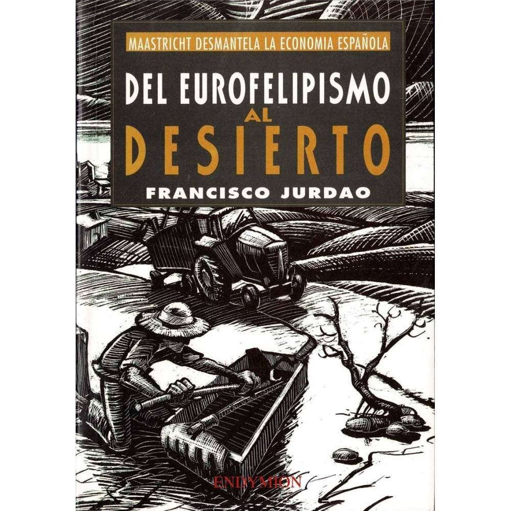 Del eurofelipismo al desierto. Maastricht desmantela la economía española (dedicado) - Francisco Jurdao