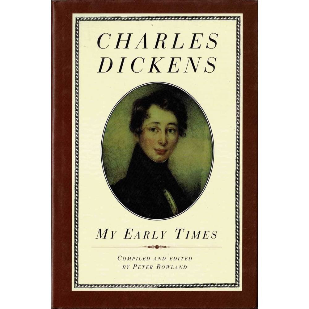 Charles Dickens. My Early Times - Peter Rowland (comp. & ed.)