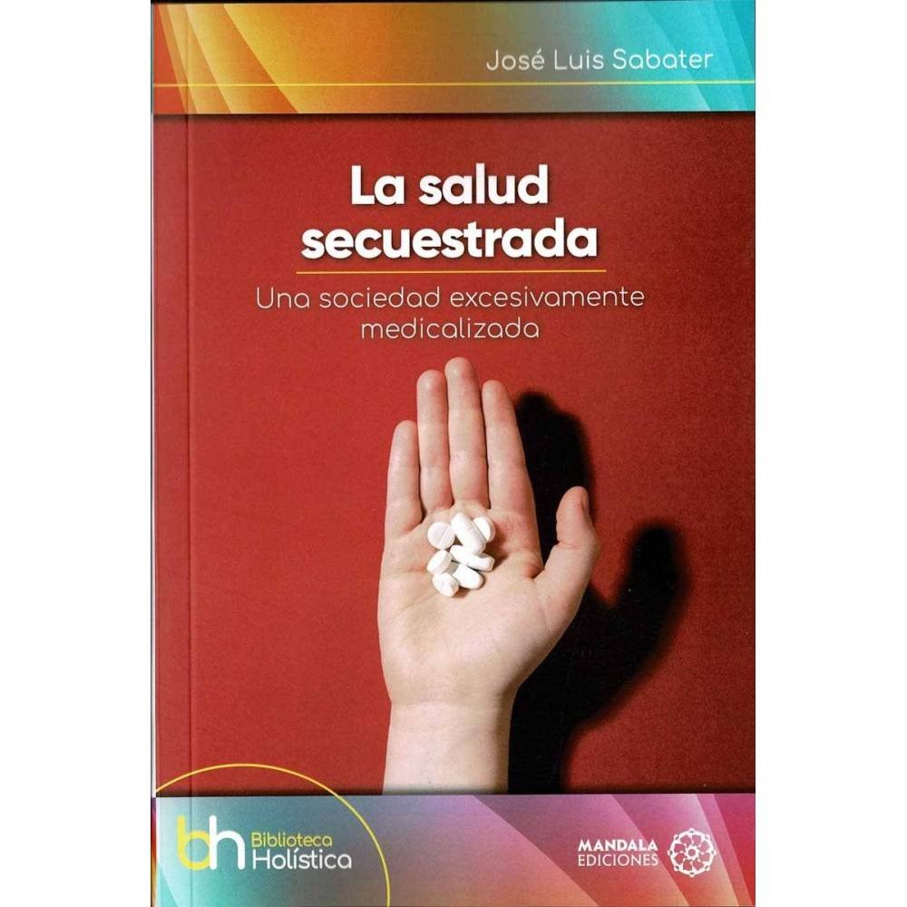 La salud secuestrada. Una sociedad excesivamente medicalizada - José Luis Sabater