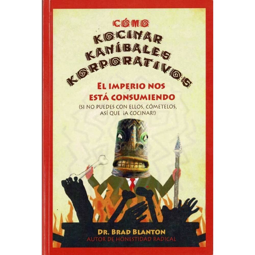 Cómo kocinar kaníbales korporativos. El imperio nos está consumiendo - Brad Blanton