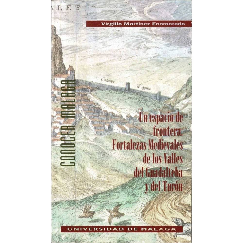 Un espacio de frontera. Fortalezas Medievales de los Valles del Guadalteba y del Turón - Virgilio Martínez Enamorado