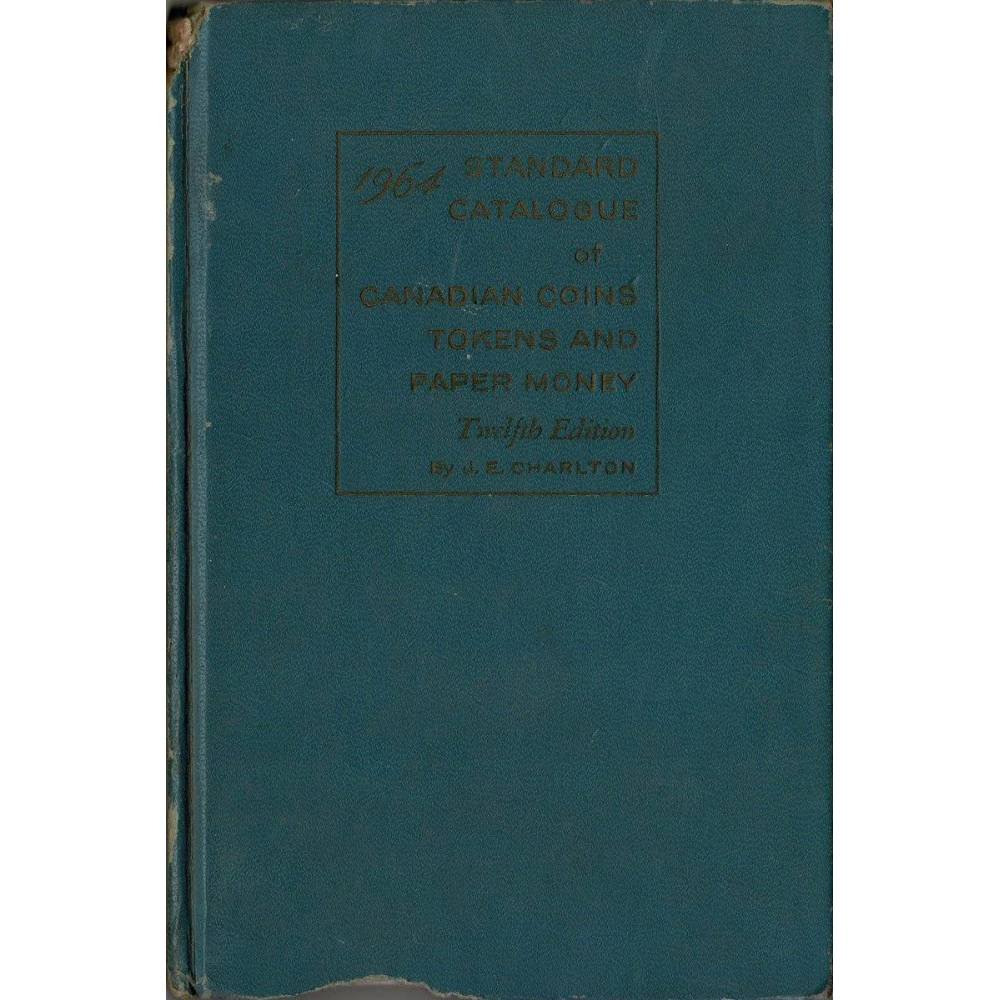 Standard Catalogue of Canadian Coins, Tokens and Paper Money. Twelfth Edition 1964 - J. E. Charlton