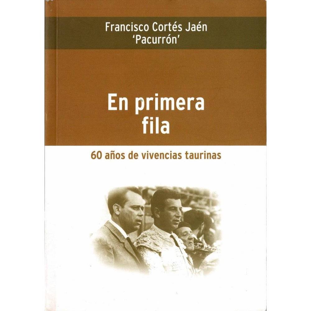 En primera fila. 60 años de vivencias taurinas - Francisco Cortés Jaén «Pacurrón»