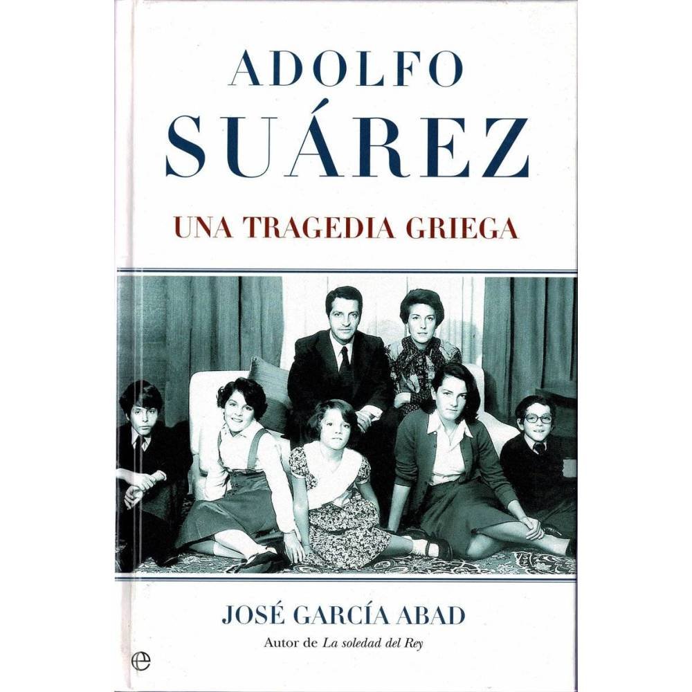 Adolfo Suárez. Una tragedia griega - José García Abad