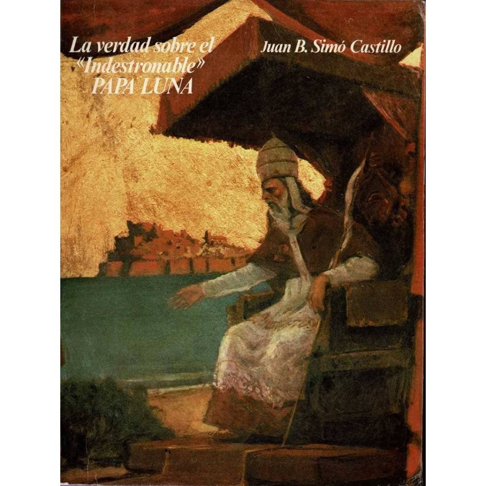 La verdad sobre el Indestronable Papa Luna - Juan B. Simó Castillo