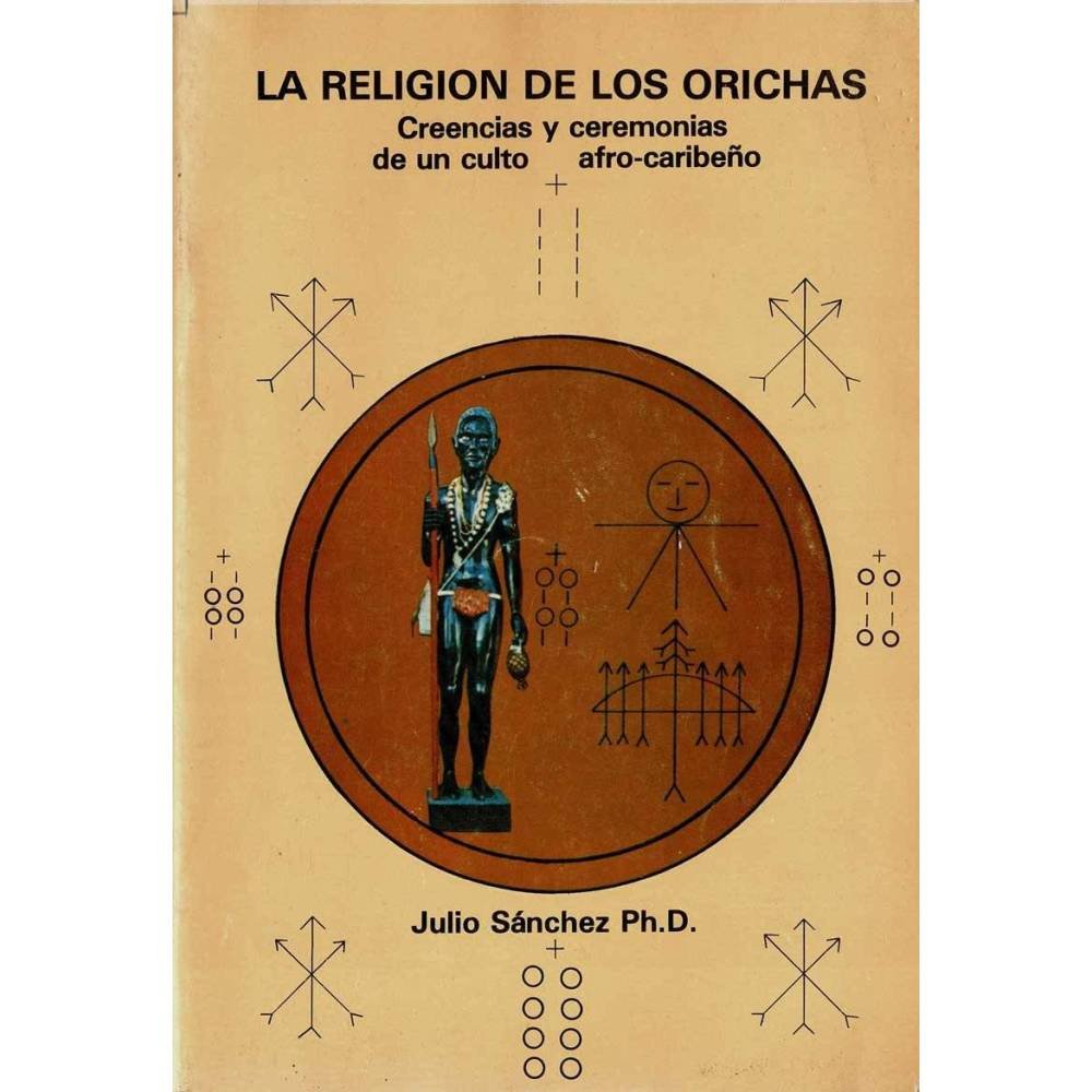 La religión de los Orichas. Creencias y ceremonias de un culto afro-caribeño - Julio Sánchez