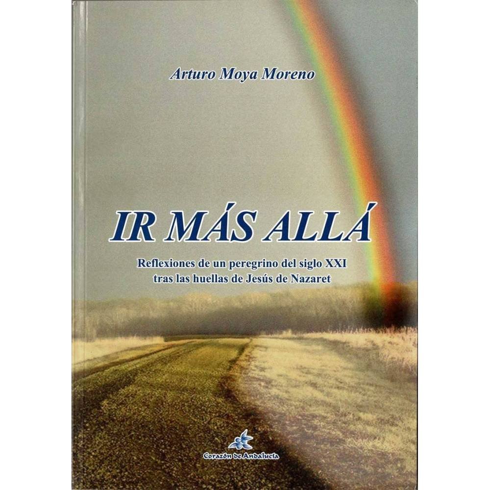 Ir más allá. Reflexiones de un peregrino del siglo XXI tras las huellas de Jesús de Nazaret - Arturo Moya Moreno