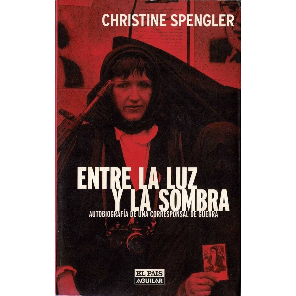 Entre la luz y la sombra. Autobiografía de una corresponsal de guerra - Christine Spengler