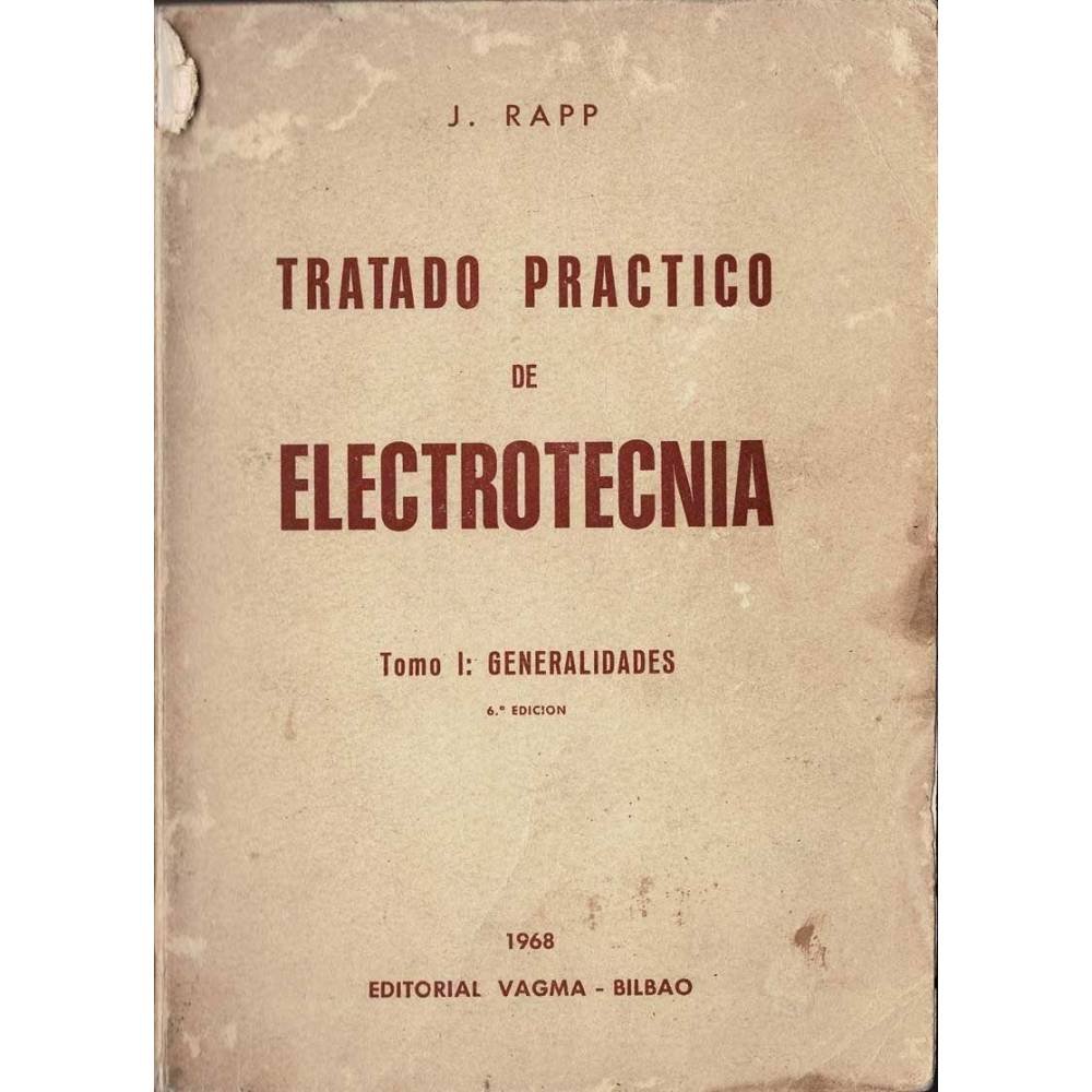 Tratado práctico de electrotecnia. Tomo I. Generalidades - J. Rapp