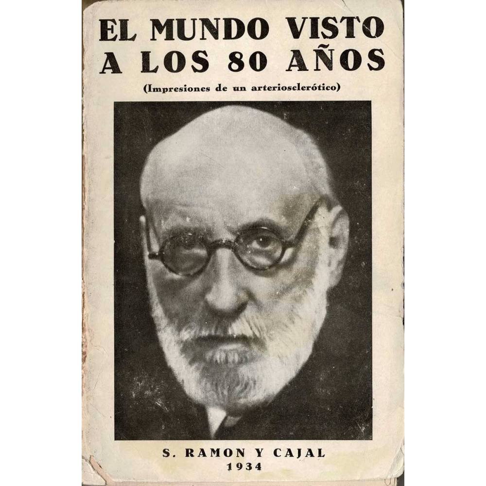 El mundo visto a los 80 años (Impresiones de un arterioesclerótico) - Santiago Ramón y Cajal