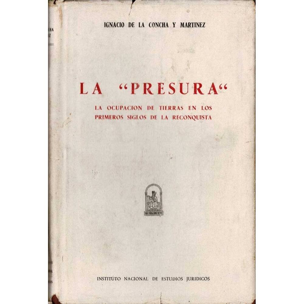 La Presura. La ocupación de tierras en los primeros siglos de la reconquista - Ignacio de la Concha y Martínez