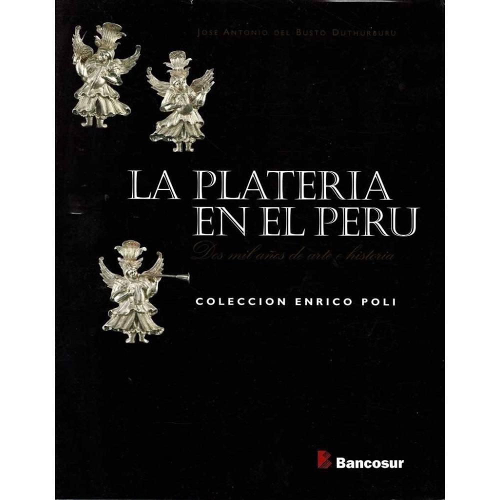 La platería en el Perú. Dos mil años de arte e historia. Colección Enrico Poli (dedicado) - José Antonio del Busto Duthurbu