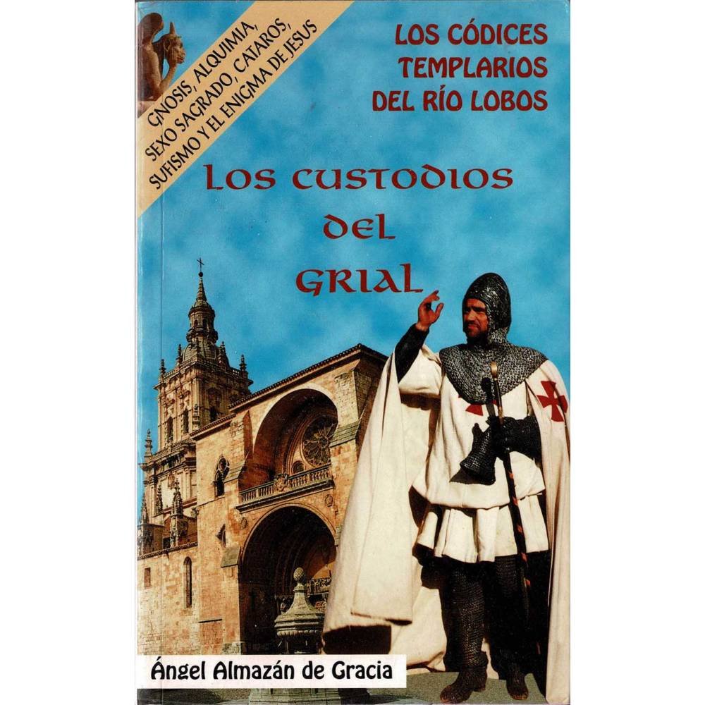 Los Códices Templarios del Río Lobos. Los Custodios del Grial - Angel Almazán de Gracia