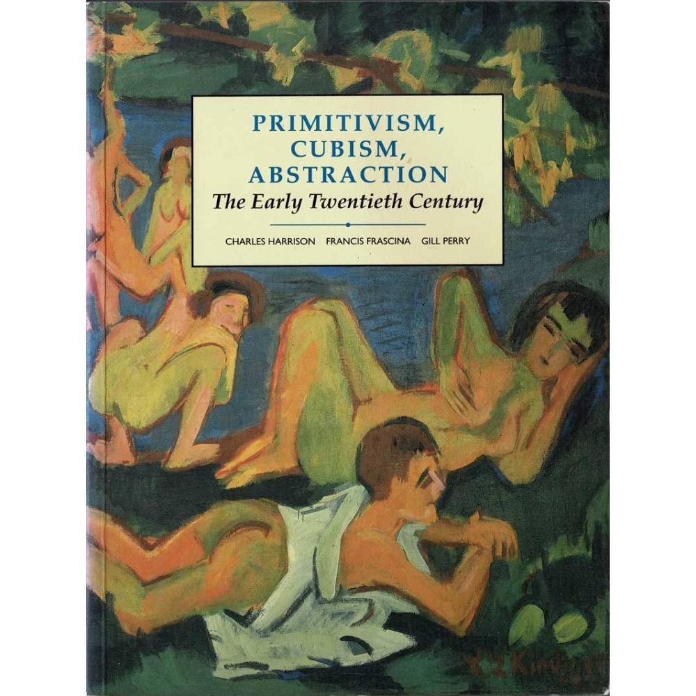 Primitivism, Cubism, Abstraction. The Early Twentieth Century - Charles Harrison, Francis Frascina, Gill Perry