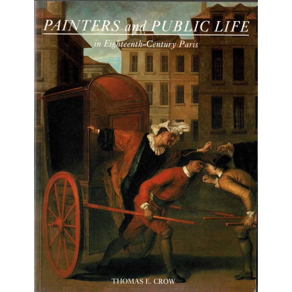 Painters and Public Life in Eighteenth-Century Paris - Thomas E. Crow