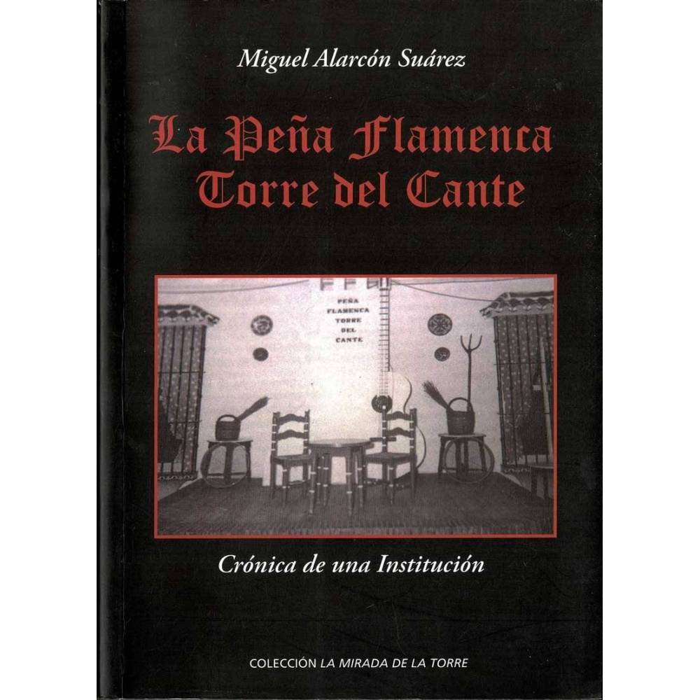 La Peña Flamenca Torre del Cante. Crónica de una Institución (dedicado) - Miguel Alarcón Suárez