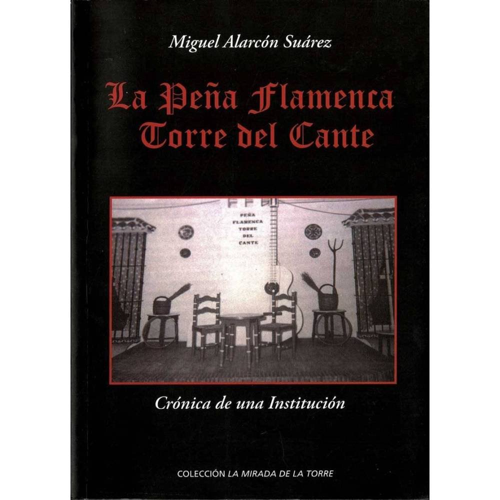 La Peña Flamenca Torre del Cante. Crónica de una Institución - Miguel Alarcón Suárez