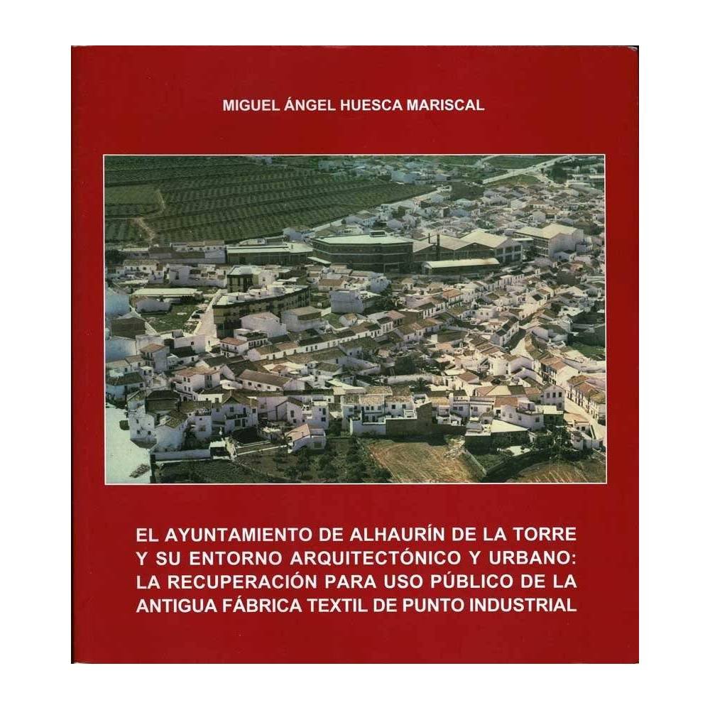 El Ayuntamiento de Alhaurín de la Torre y su entorno arquitectónico y urbano - Miguel Angel Huesca Mariscal