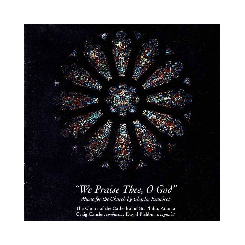Charles Beaudrot, The Choirs of the Cathedral of St. Philip - We Praise Thee, O God. CD