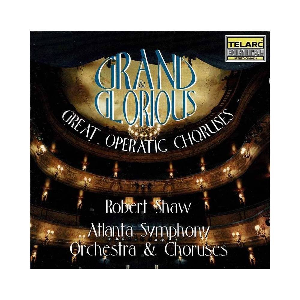 Grand & Glorious: Great Operatic Choruses. CD - Robert Shaw, Atlanta Symphony Orchestra & Choruses