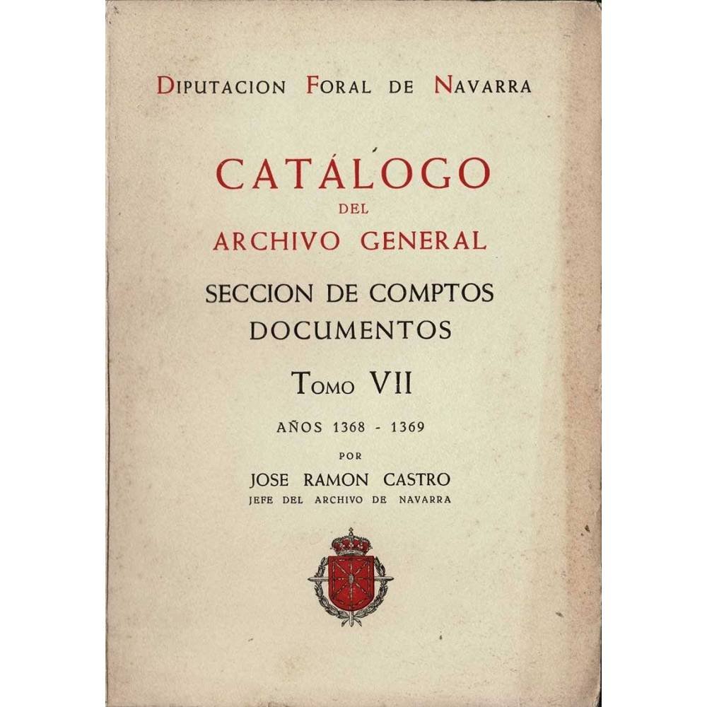 Catálogo del Archivo General. Sección de Comptos Documentos. Tomo VII. Años 1368-1369 - José Ramón Castro