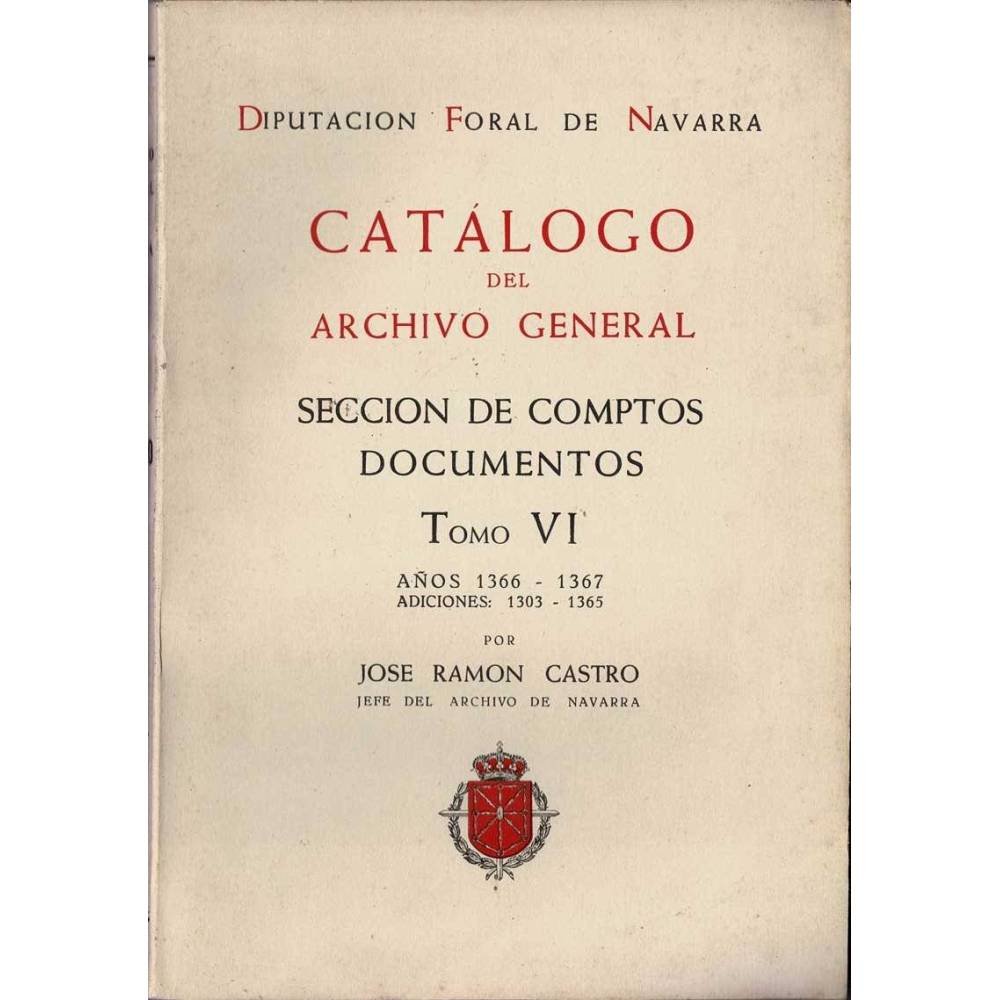 Catálogo del Archivo General. Sección de Comptos Documentos. Tomo VI. Años 1366-1367 - José Ramón Castro
