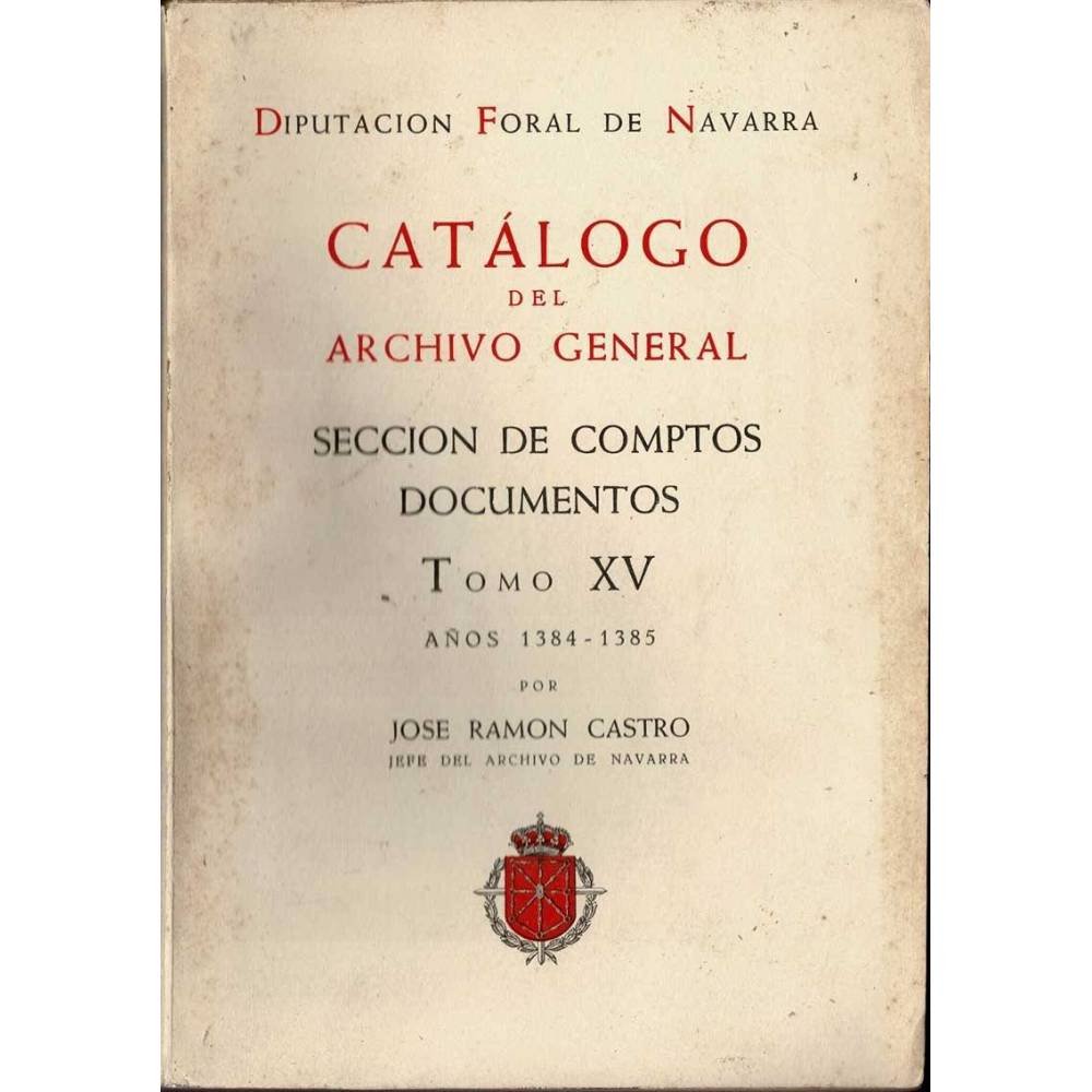Catálogo del Archivo General. Sección de Comptos Documentos. Tomo XV. Años 1384-1385 - José Ramón Castro