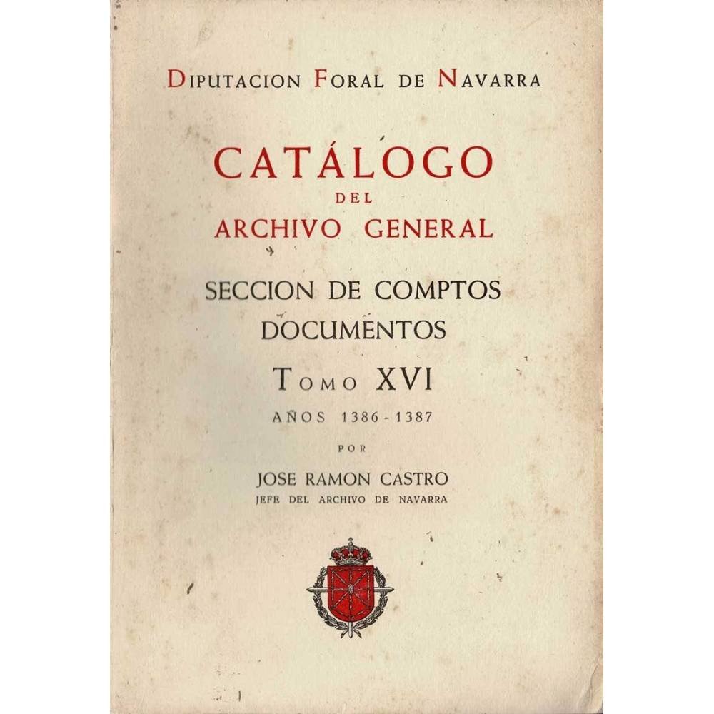 Catálogo del Archivo General. Sección de Comptos Documentos. Tomo XVI. Años 1386-1387 - José Ramón Castro