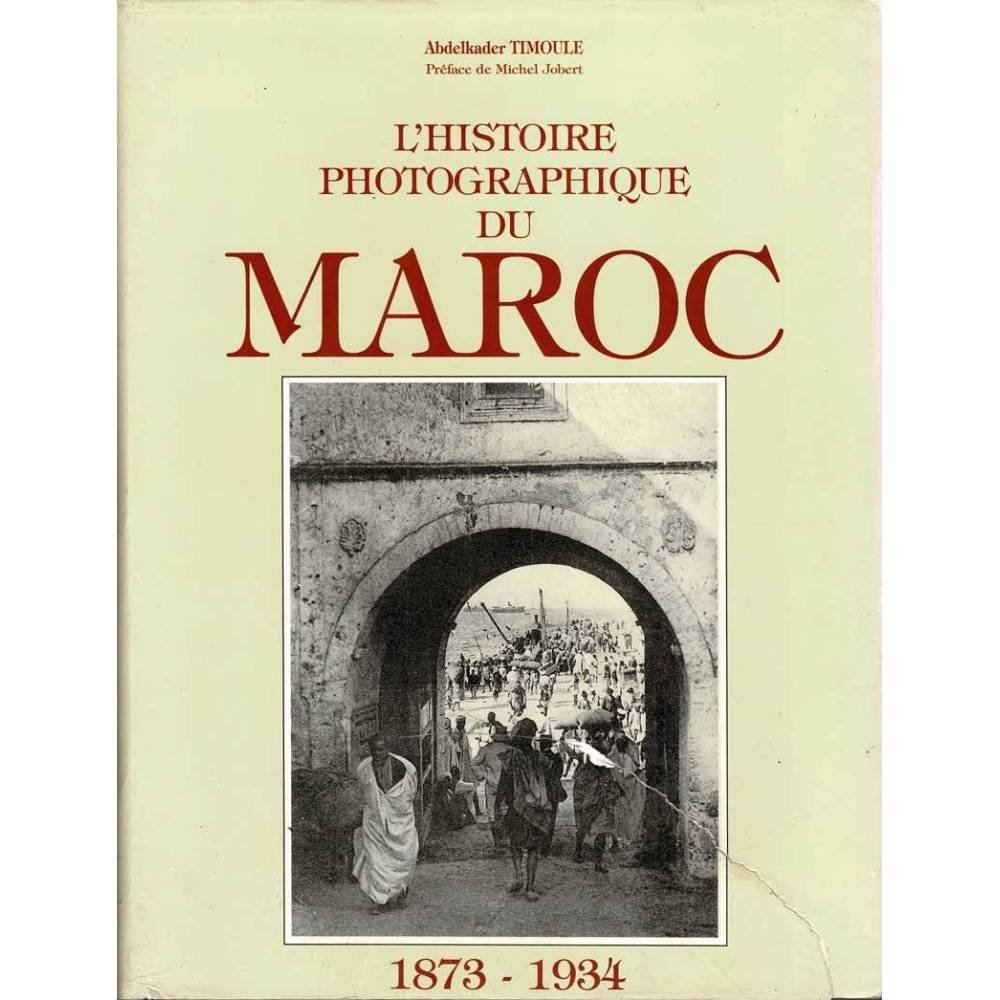 L'Histoire Photographique du Maroc 1873-1934 - Abdelkader Timoule