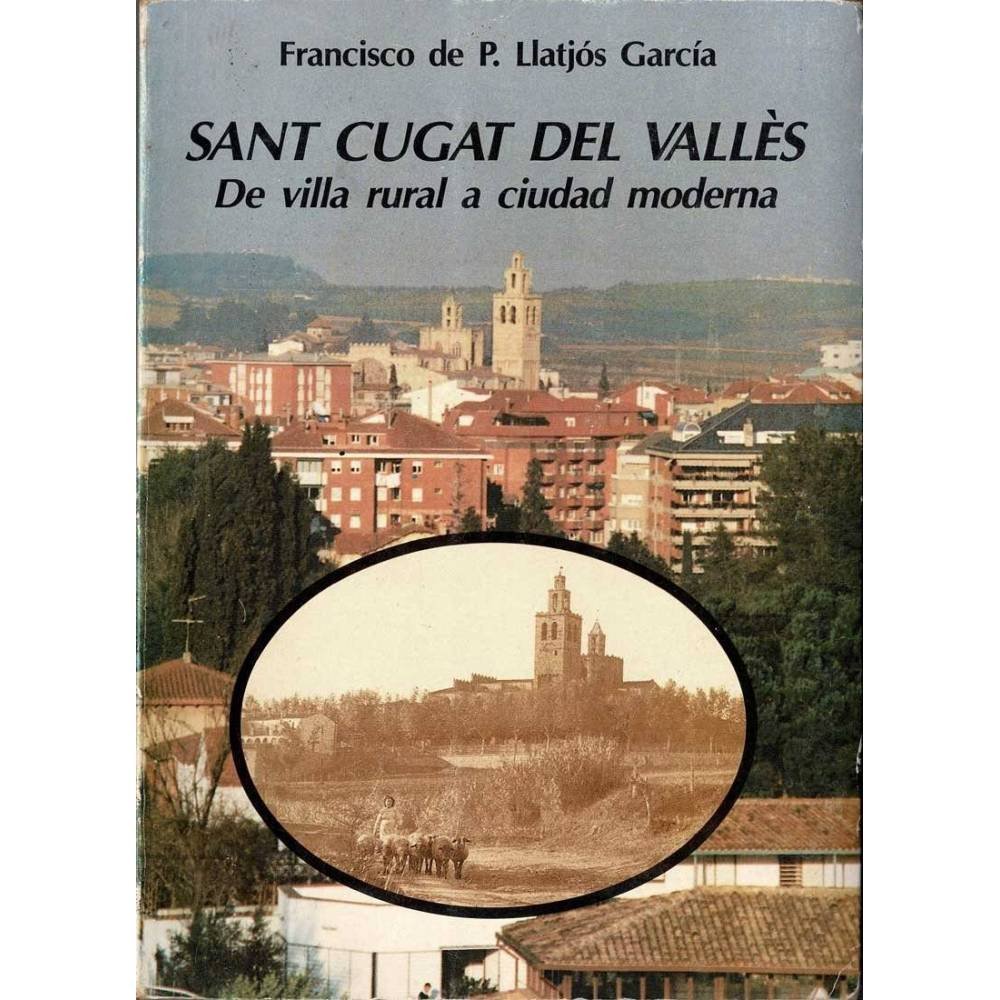 Sant Cugat del Vallés. De villa rural a ciudad moderna (dedicado) - Francisco de P. Llatjós García