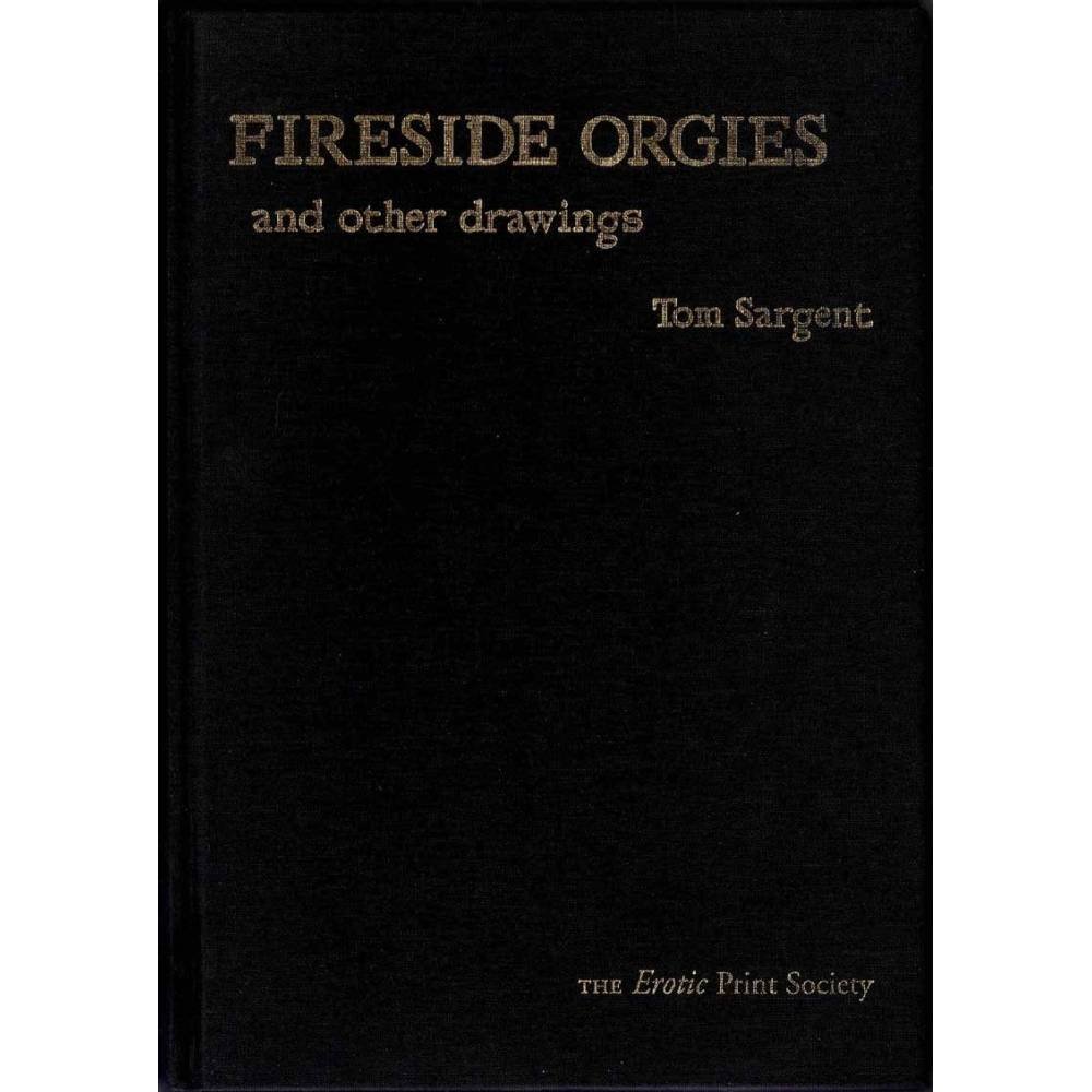 Fireside orgies and other drawings. Limited and numbered edition - Tom Sargent