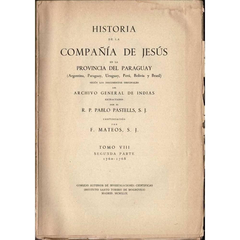 Historia de la Compañía de Jesús en la Provincia del Paraguay. Tomo VIII. Segunda parte 1760-1768 - R. P. Pablo Pastells, S.