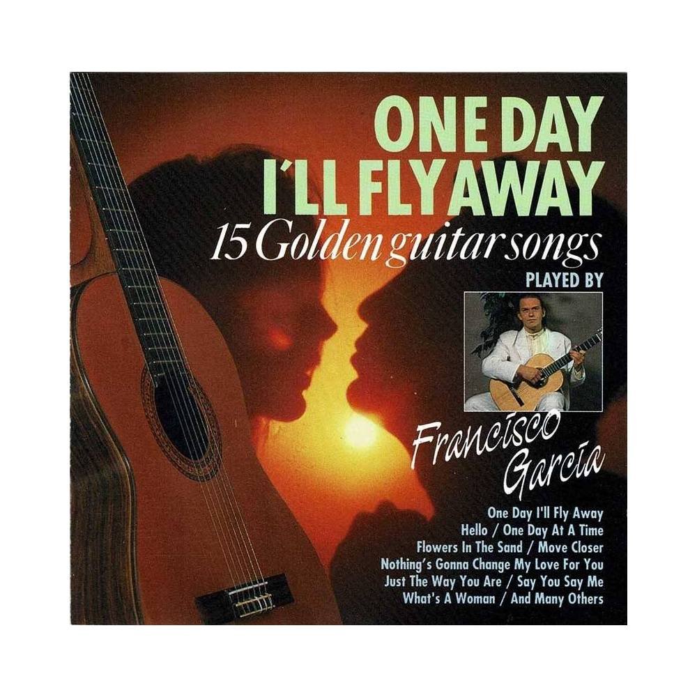 Francisco García - One Day I'll Fly Away - 15 Golden Guitar Songs. CD