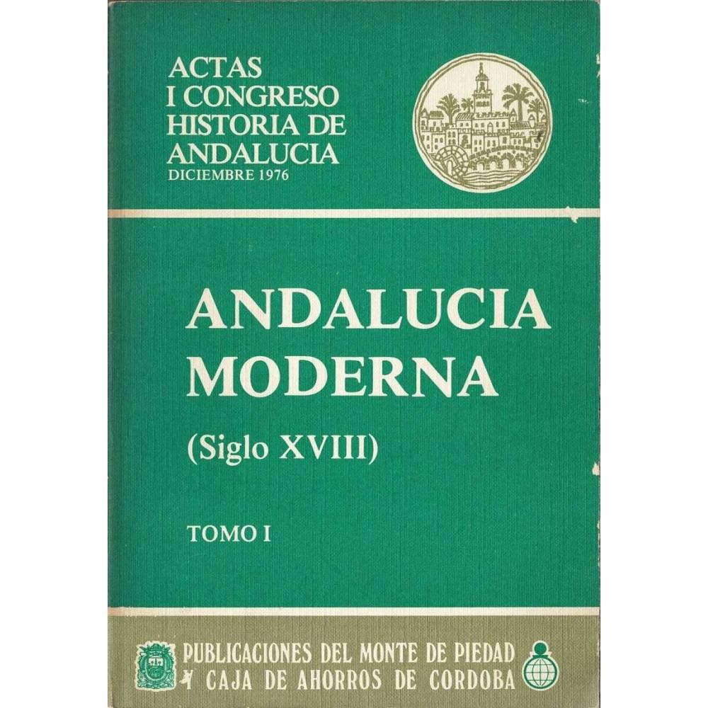 Actas I Congreso Historia de Andalucía. Andalucía Moderna (Siglo XVIII). Tomo I - Varios