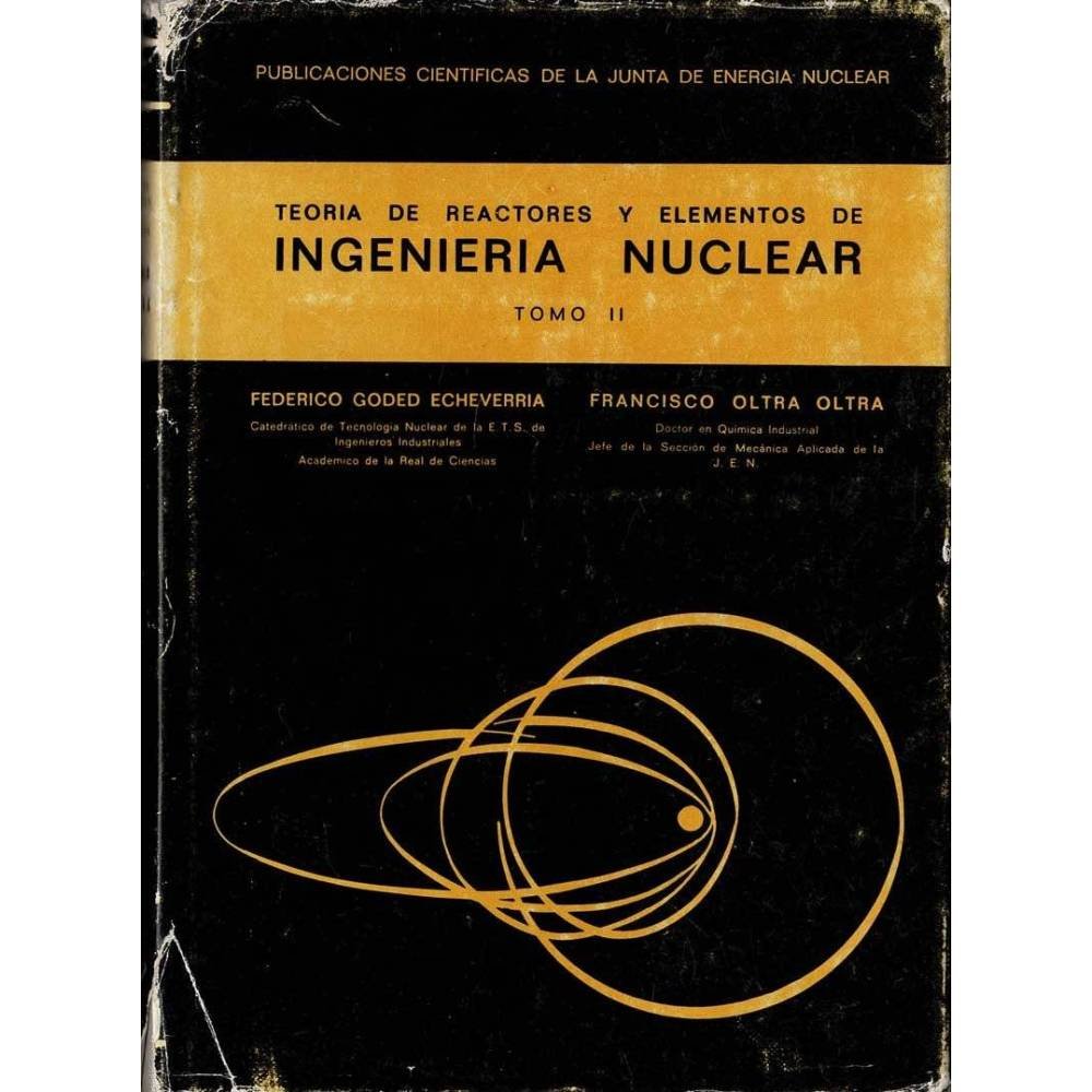 Teoría de reactores y elementos de ingeniería nuclear. Tomo II - Federico Goded Echeverría, Francisco Oltra Oltra