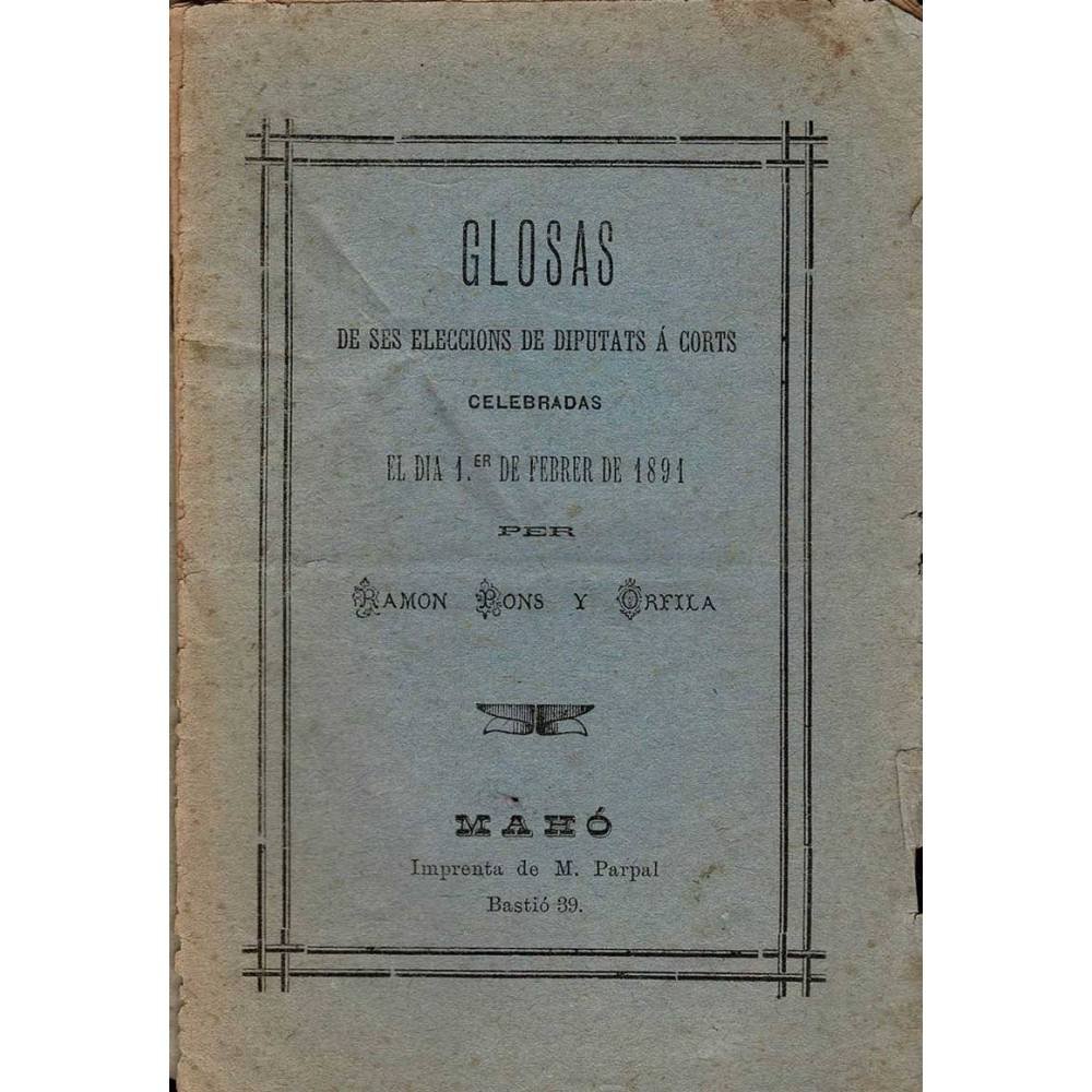 Glosas de ses eleccions de diputats á corts celebradas el día 1er de febrer de 1891 - Ramón Pons y Orfila