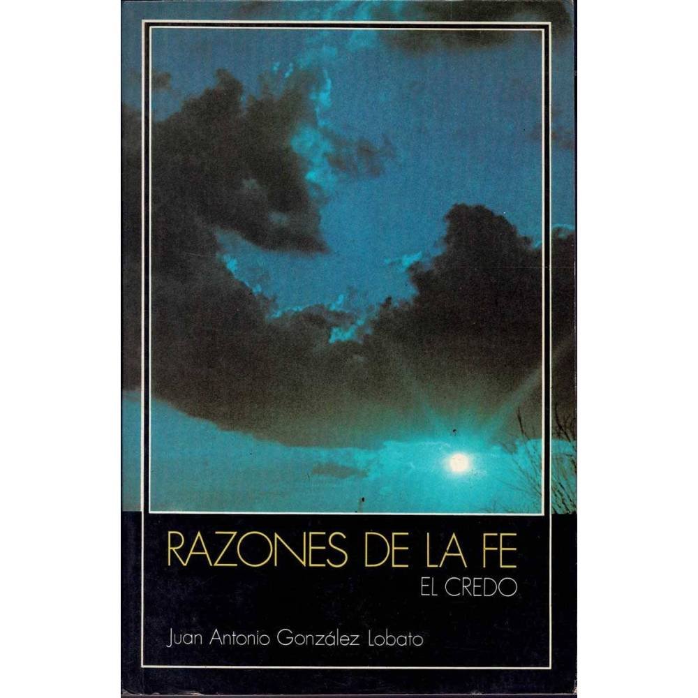 Razones de la Fe. El Credo - Juan Antonio González Lobato