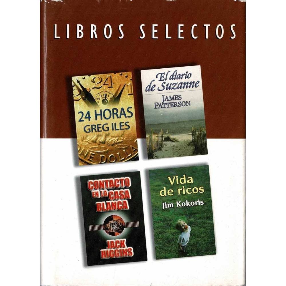 Contacto en la Casa Blanca. El diario de Suzanne. 24 horas. Vida de ricos - Jack Higgins, James Patterson, Greg Iles, Jim Kokori