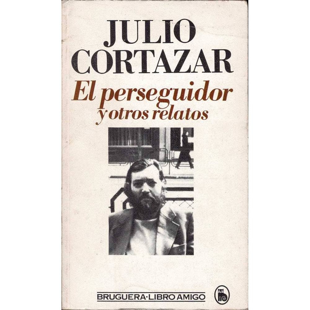 El perseguidor y otros relatos - Julio Cortázar