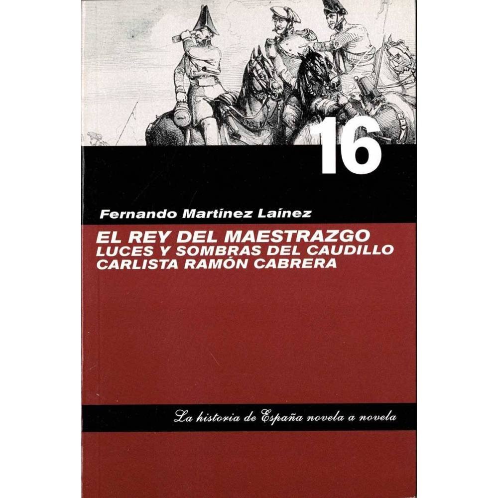 El rey del maestrazgo. Luces y sombras del caudillo carlista Ramón Cabrera - Fernando Martínez Laínez