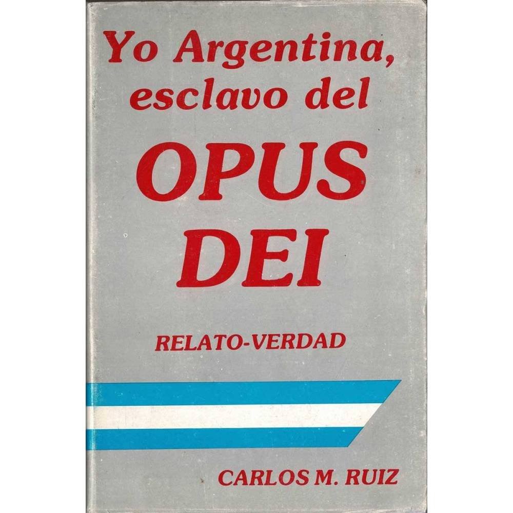 Yo Argentina, esclavo del Opus Dei - Carlos M. Ruiz