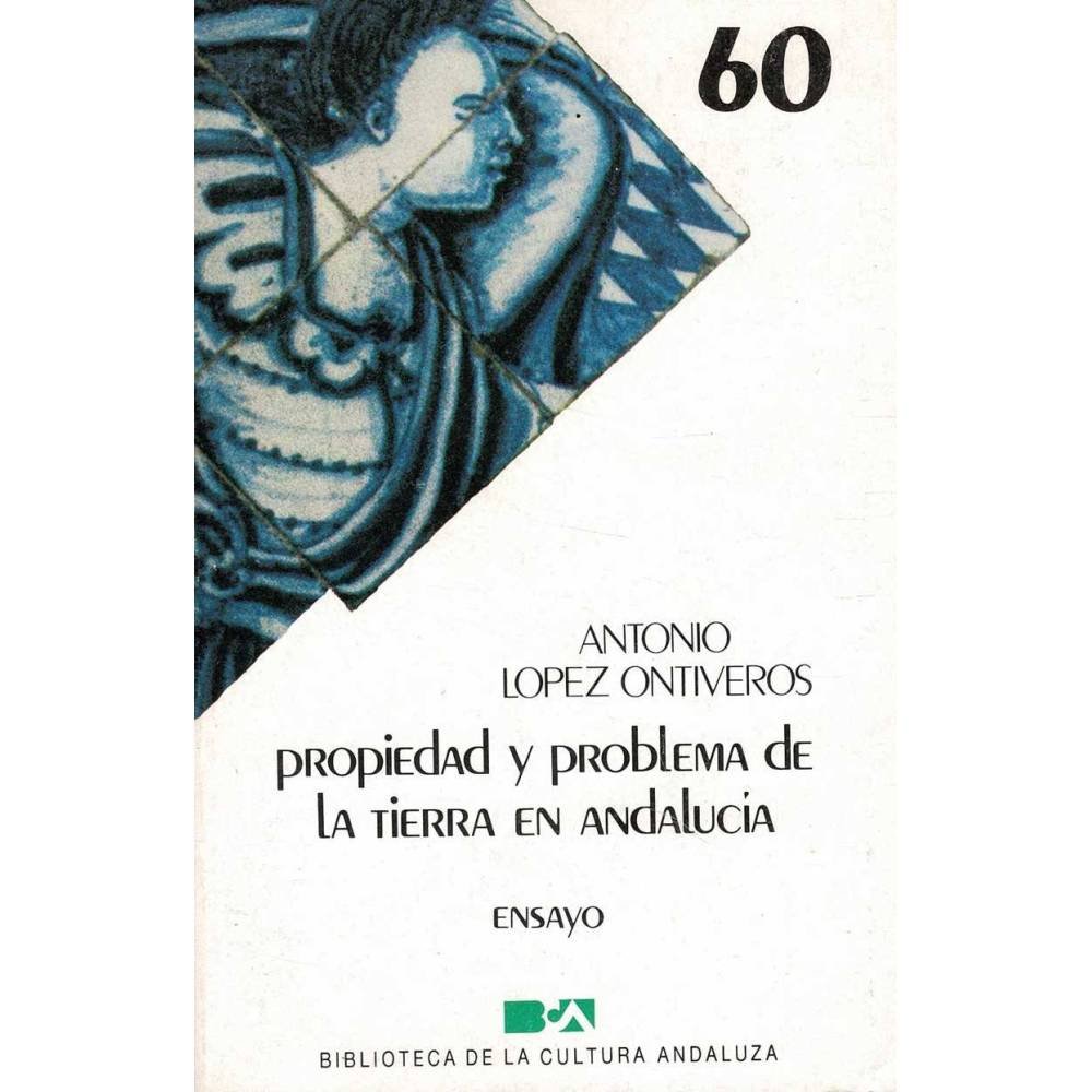Propiedad y problema de la tierra en Andalucía - Antonio López Ontiveros