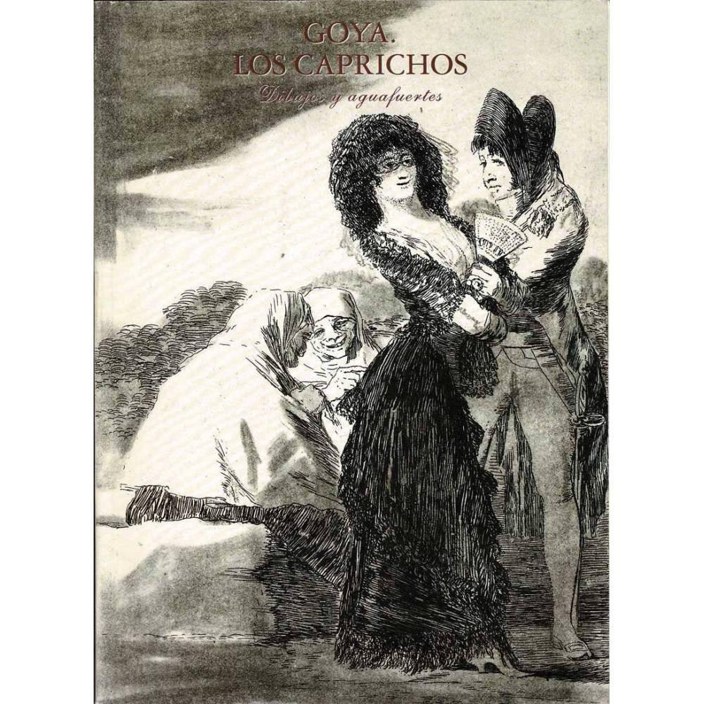 Goya, los Caprichos. Dibujos y aguafuertes